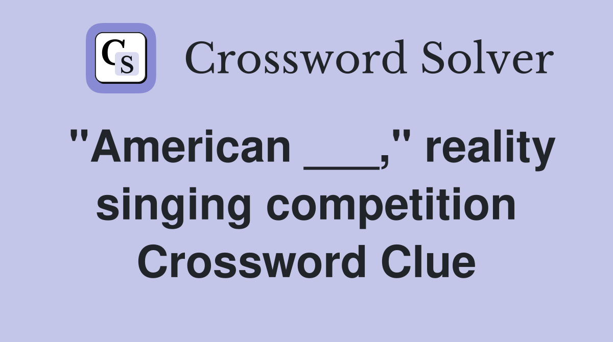 "American ___," reality singing competition Crossword Clue