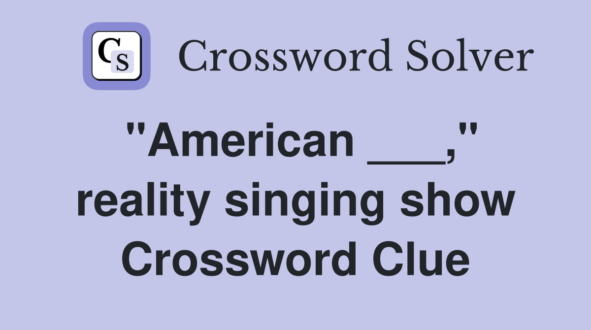 "American ___," reality singing show Crossword Clue