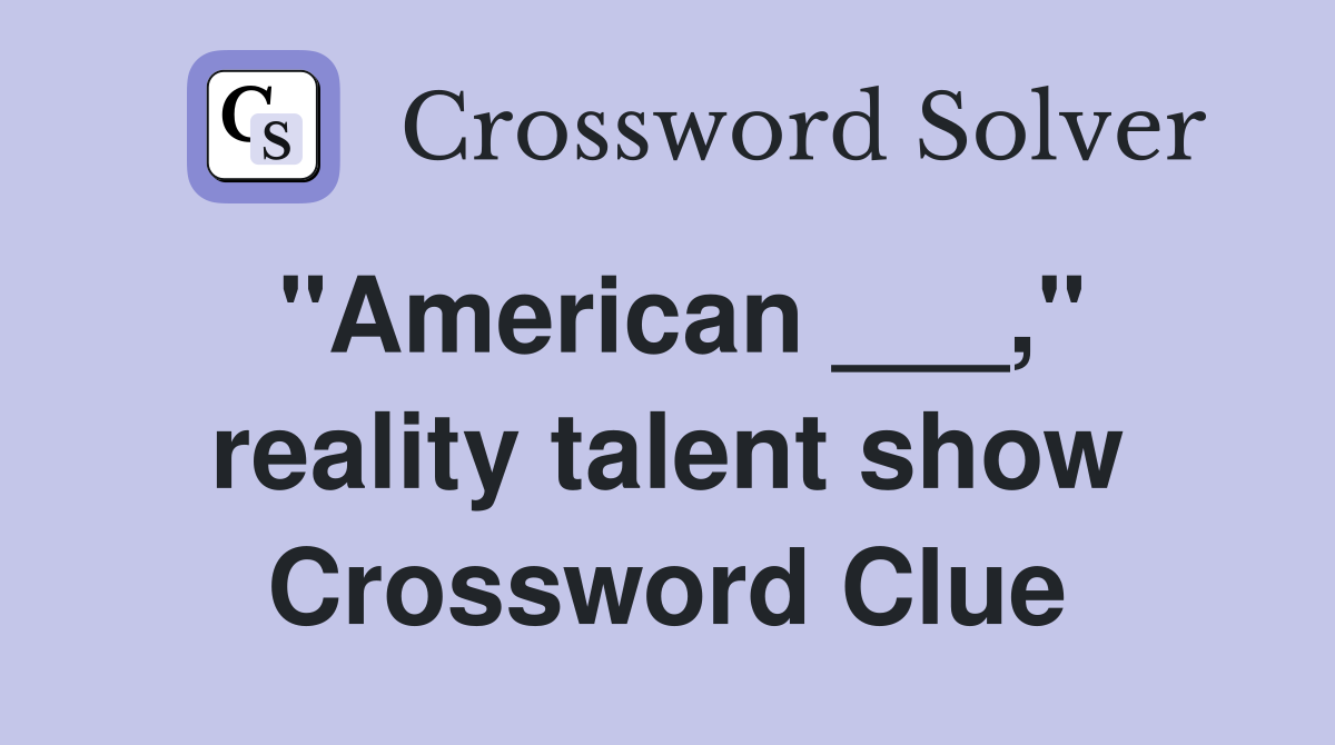"American ___," reality talent show Crossword Clue