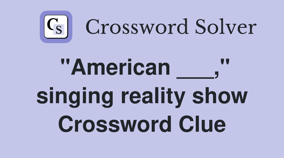 "American ___," singing reality show Crossword Clue