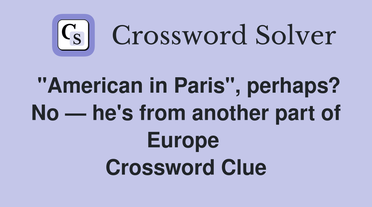 "American in Paris", perhaps? No — he's from another part of Europe  Crossword Clue