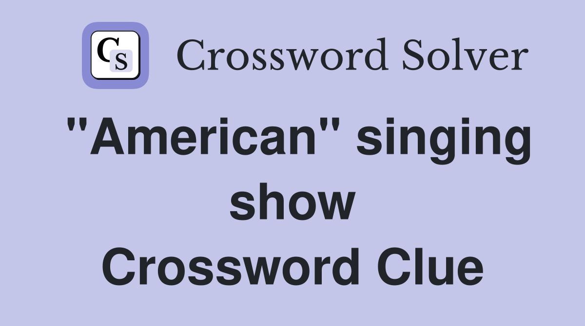 "American" singing show Crossword Clue