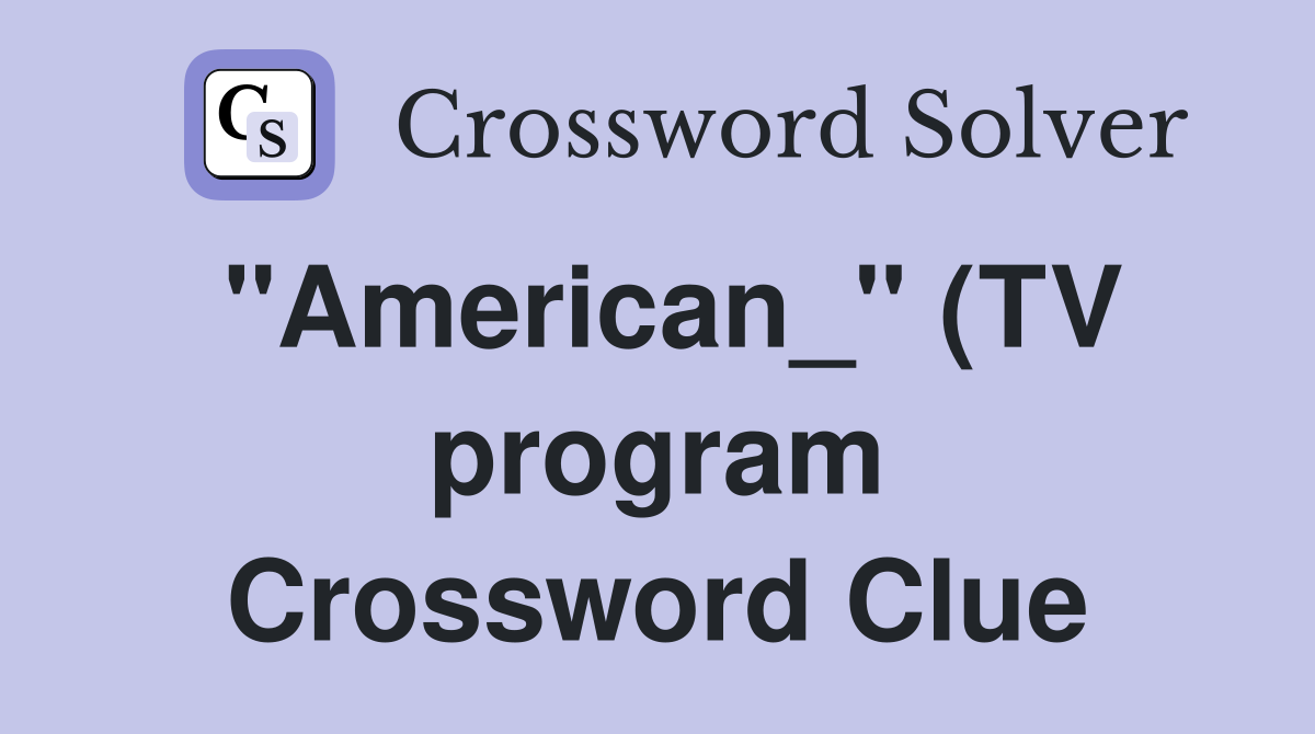 quot American quot (TV program) Crossword Clue Answers Crossword Solver quot American quot (TV program) Crossword Clue Answers Crossword Solver