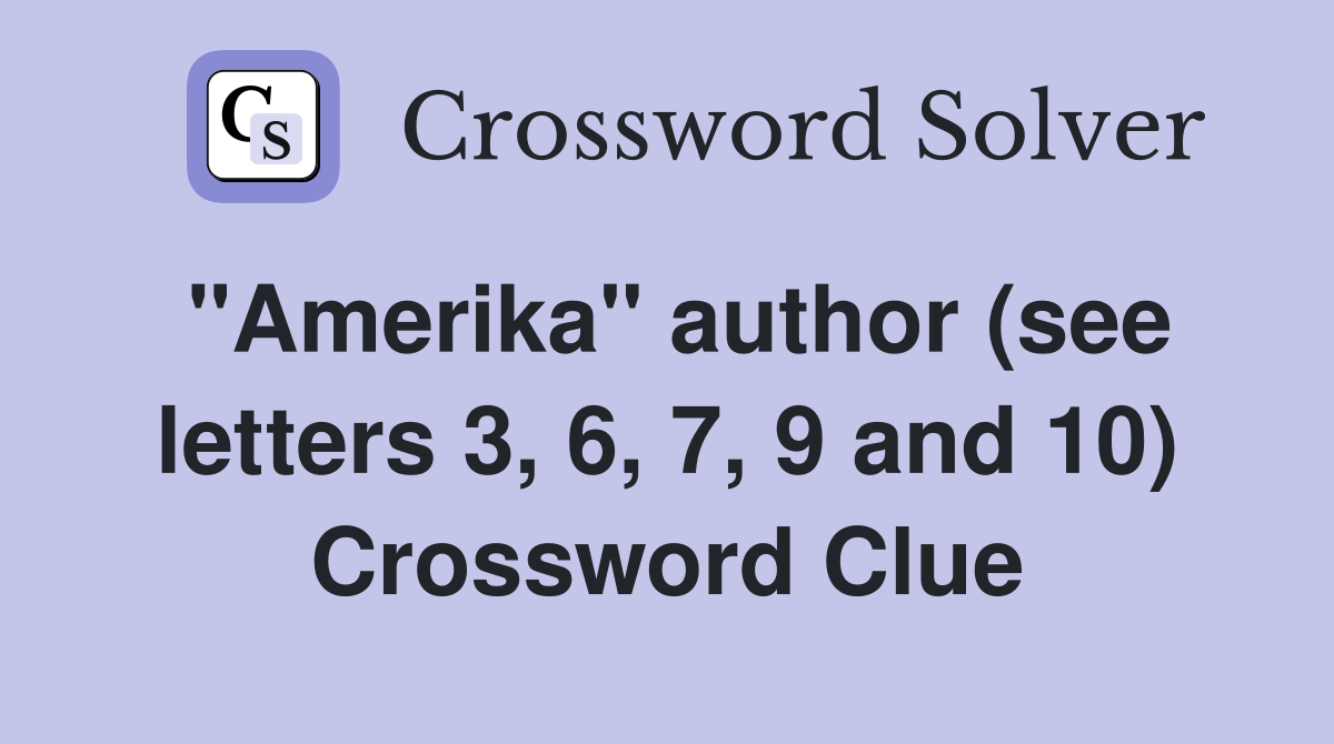 "Amerika" author (see letters 3, 6, 7, 9 and 10) Crossword Clue
