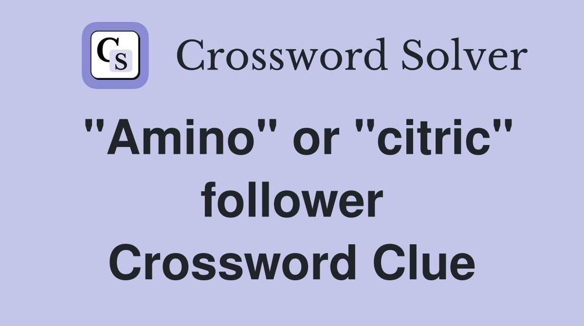 "Amino" or "citric" follower Crossword Clue
