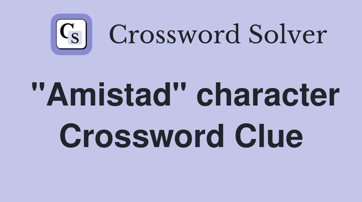 "Amistad" character Crossword Clue