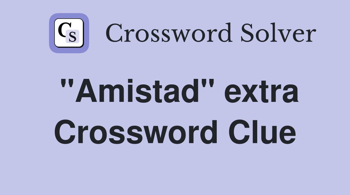 "Amistad" extra Crossword Clue