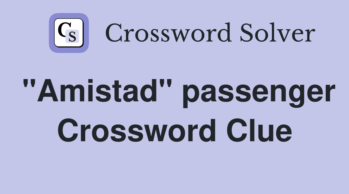"Amistad" passenger Crossword Clue