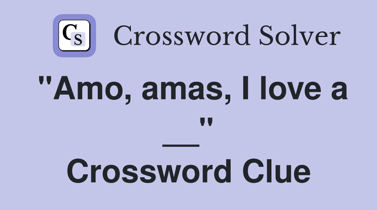 "Amo, amas, I love a __" Crossword Clue