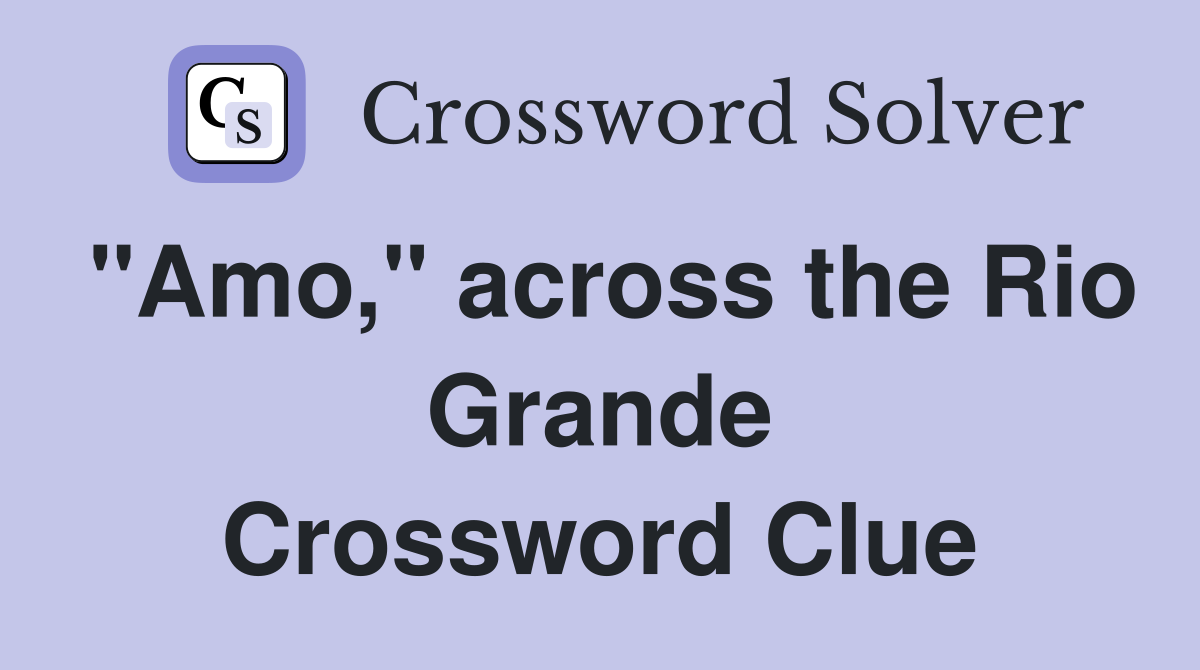 "Amo," across the Rio Grande Crossword Clue