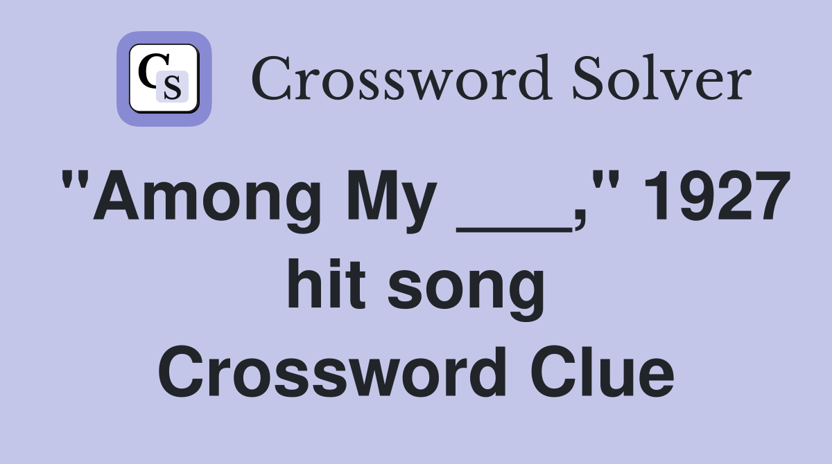 "Among My ___," 1927 hit song Crossword Clue