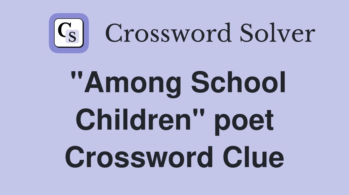 "Among School Children" poet Crossword Clue