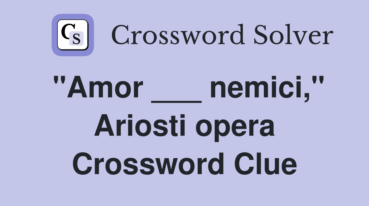 "Amor ___ nemici," Ariosti opera Crossword Clue