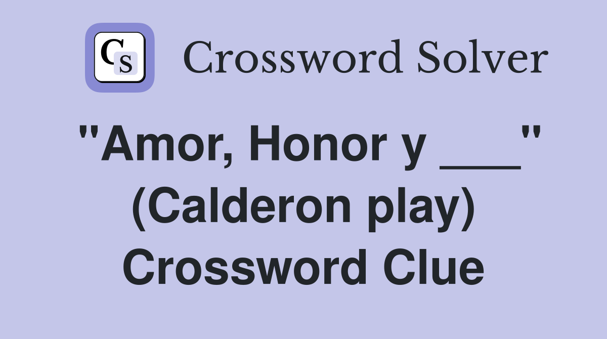 "Amor, Honor y ___" (Calderon play) Crossword Clue