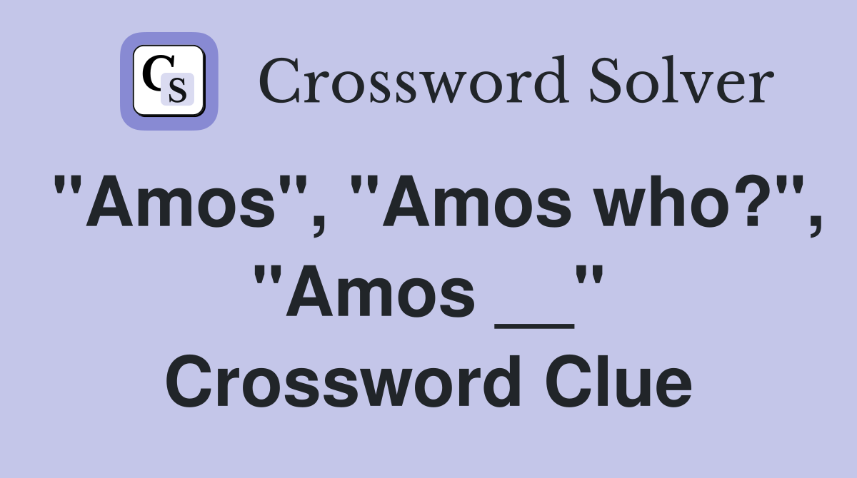 "Amos", "Amos who?", "Amos __" Crossword Clue