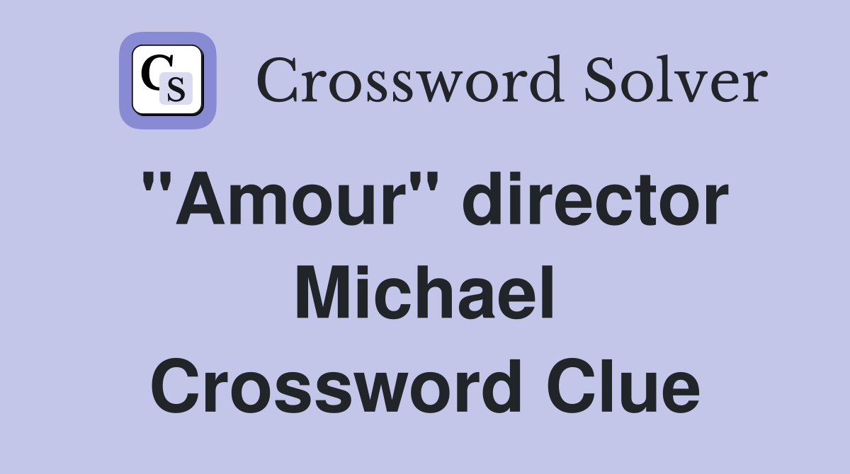 "Amour" director Michael Crossword Clue