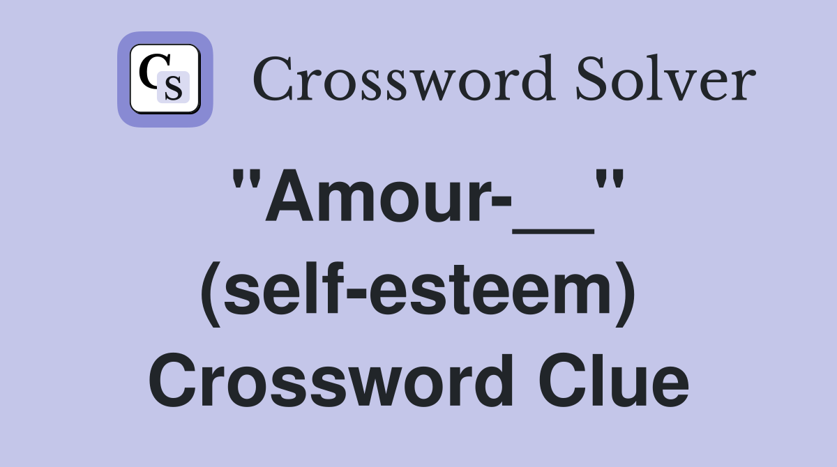 "Amour-__" (self-esteem) Crossword Clue