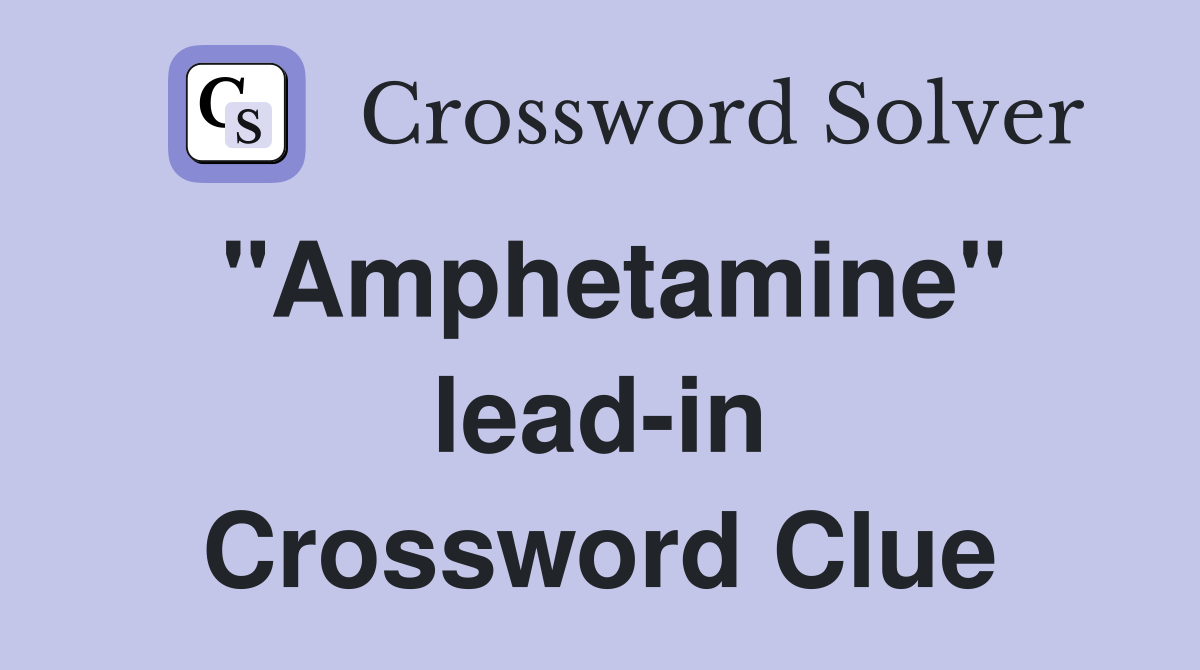 "Amphetamine" lead-in Crossword Clue