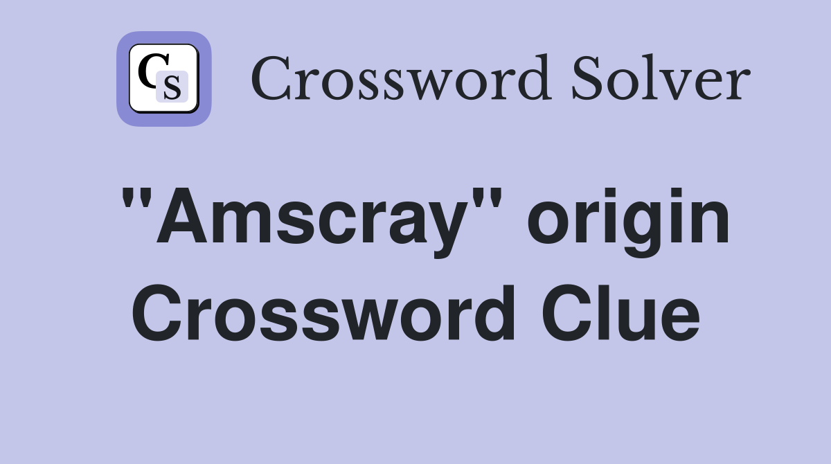 "Amscray" origin Crossword Clue