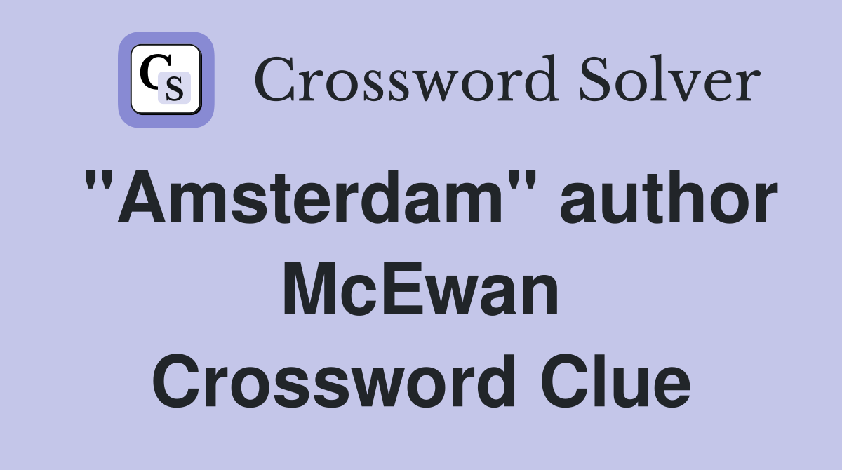 "Amsterdam" author McEwan Crossword Clue