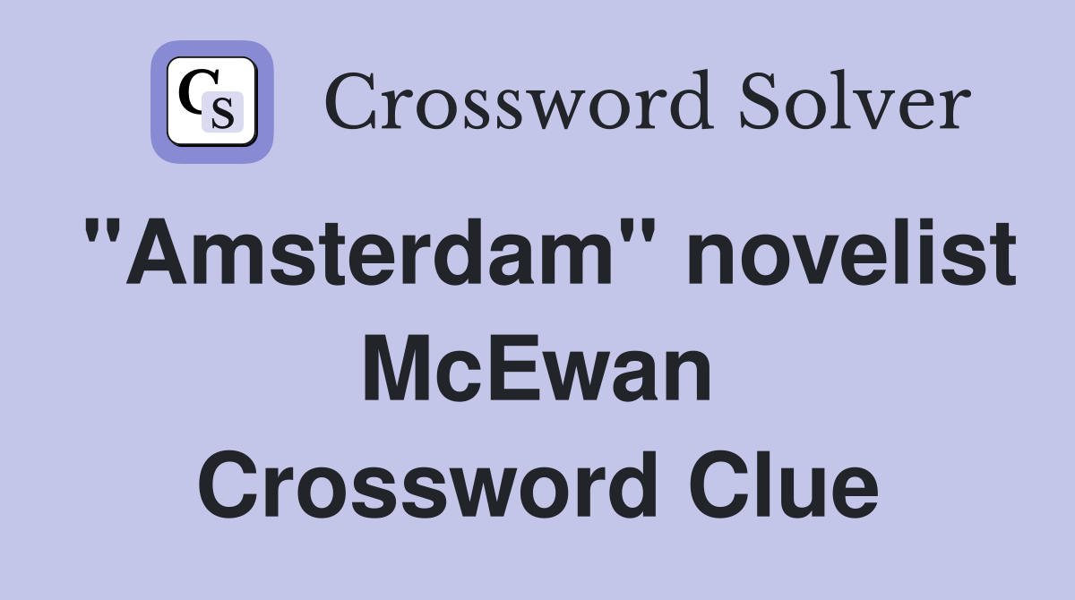 "Amsterdam" novelist McEwan Crossword Clue