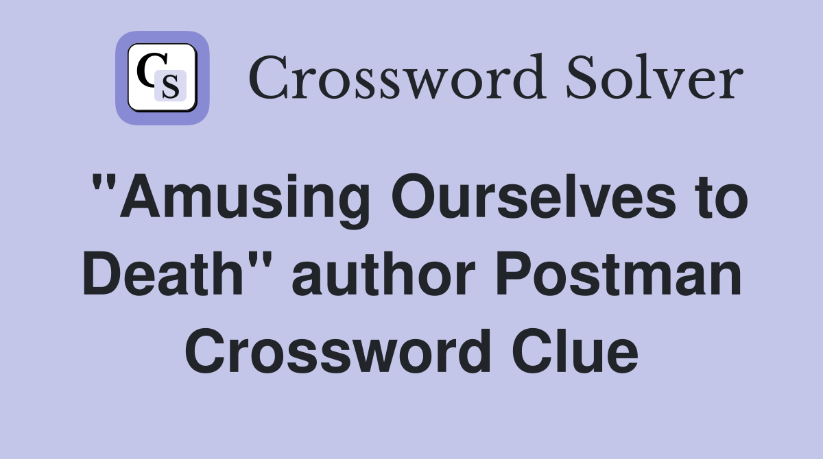 "Amusing Ourselves to Death" author Postman Crossword Clue