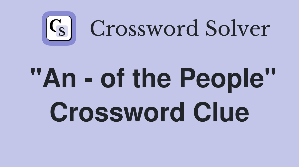 "An - of the People" Crossword Clue