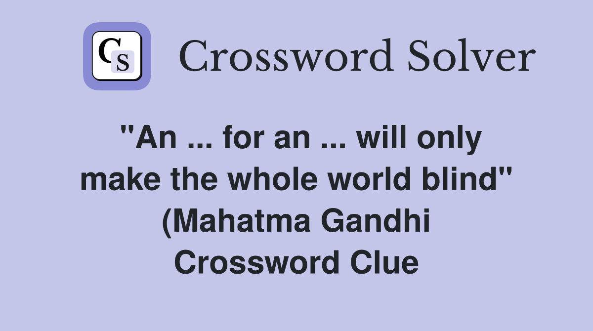 quot An for an will only make the whole world blind quot (Mahatma quot An for an will only make the whole world blind quot (Mahatma