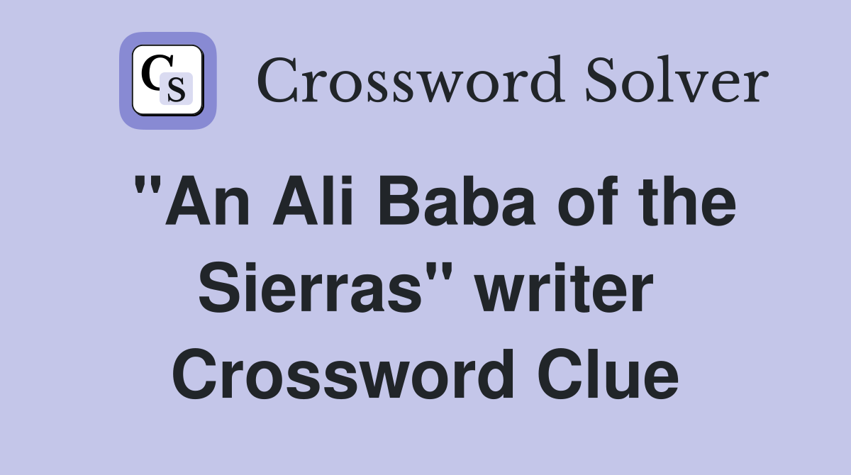 "An Ali Baba of the Sierras" writer Crossword Clue