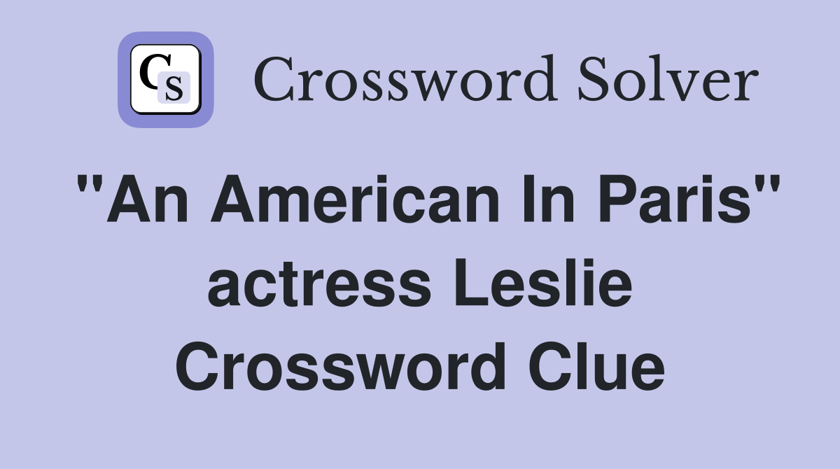 quot An American In Paris quot actress Leslie Crossword Clue Answers