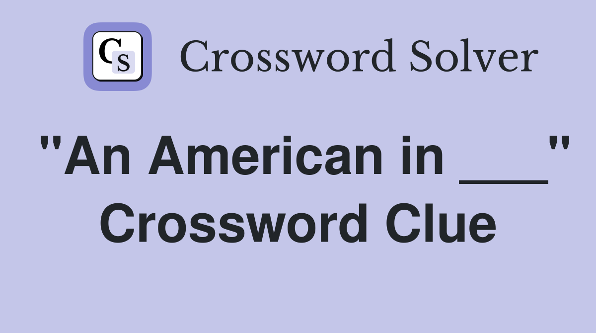 "An American in ___" Crossword Clue