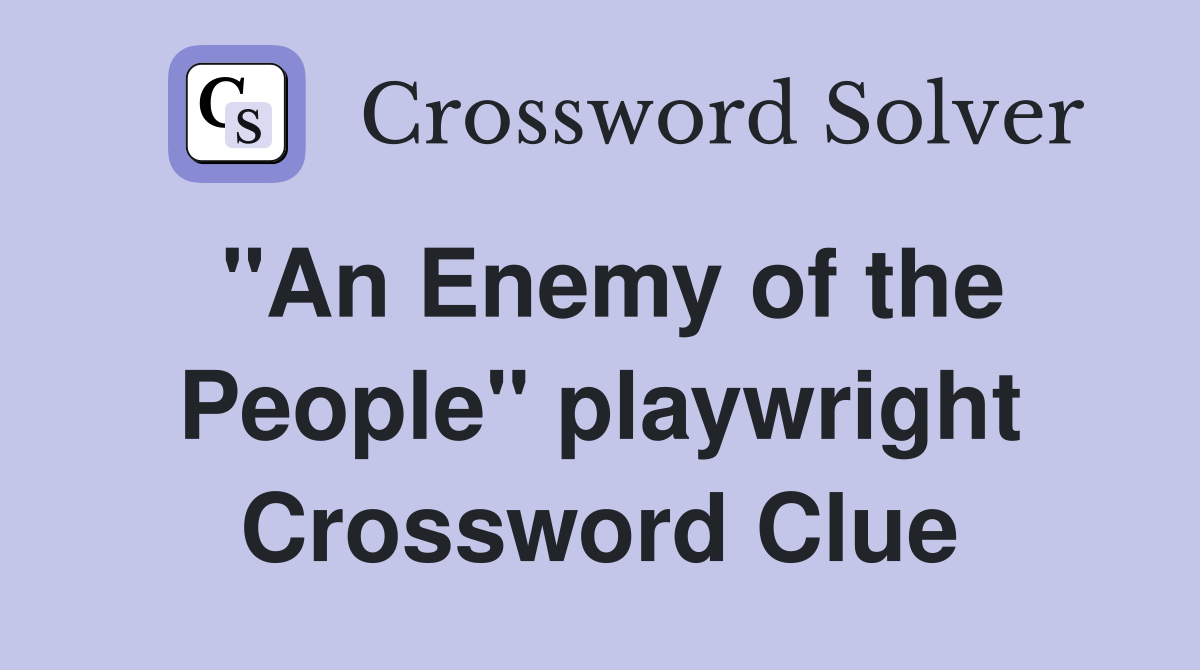 "An Enemy of the People" playwright Crossword Clue