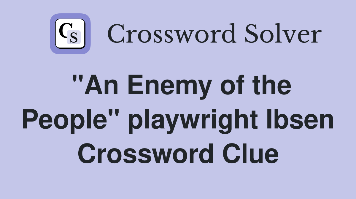 "An Enemy of the People" playwright Ibsen Crossword Clue