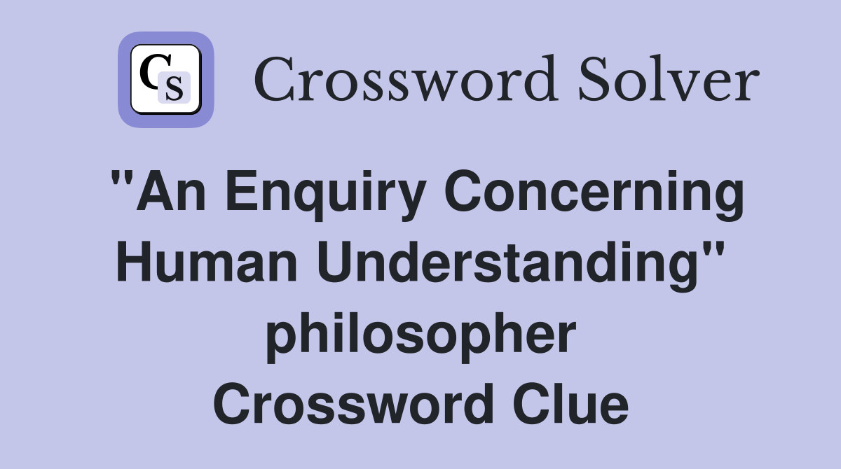 "An Enquiry Concerning Human Understanding" philosopher Crossword Clue