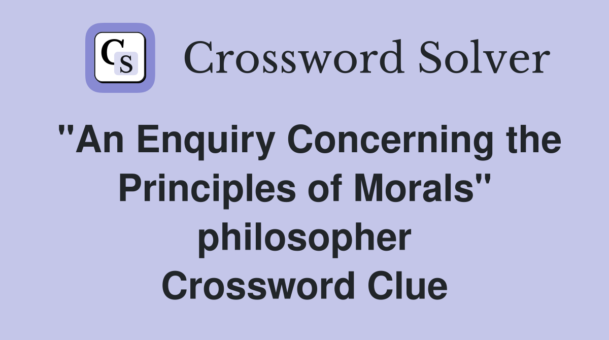 "An Enquiry Concerning the Principles of Morals" philosopher Crossword Clue