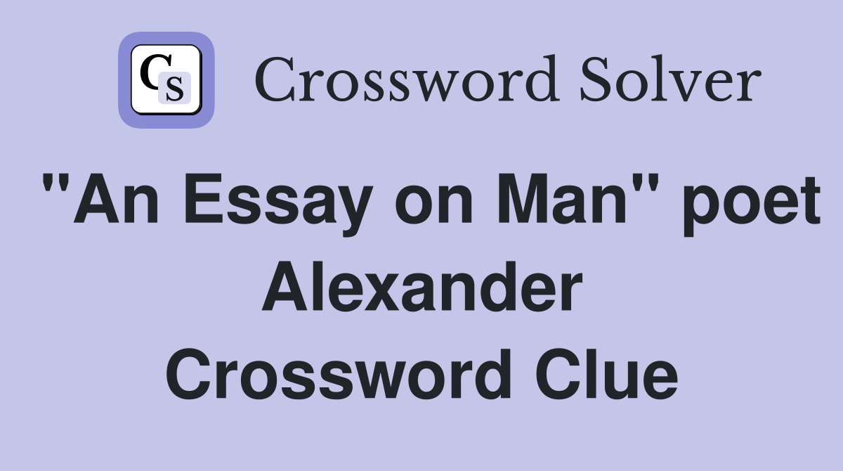 "An Essay on Man" poet Alexander Crossword Clue