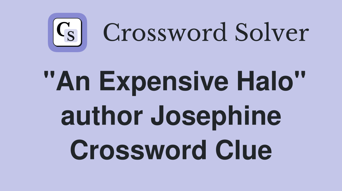 "An Expensive Halo" author Josephine Crossword Clue