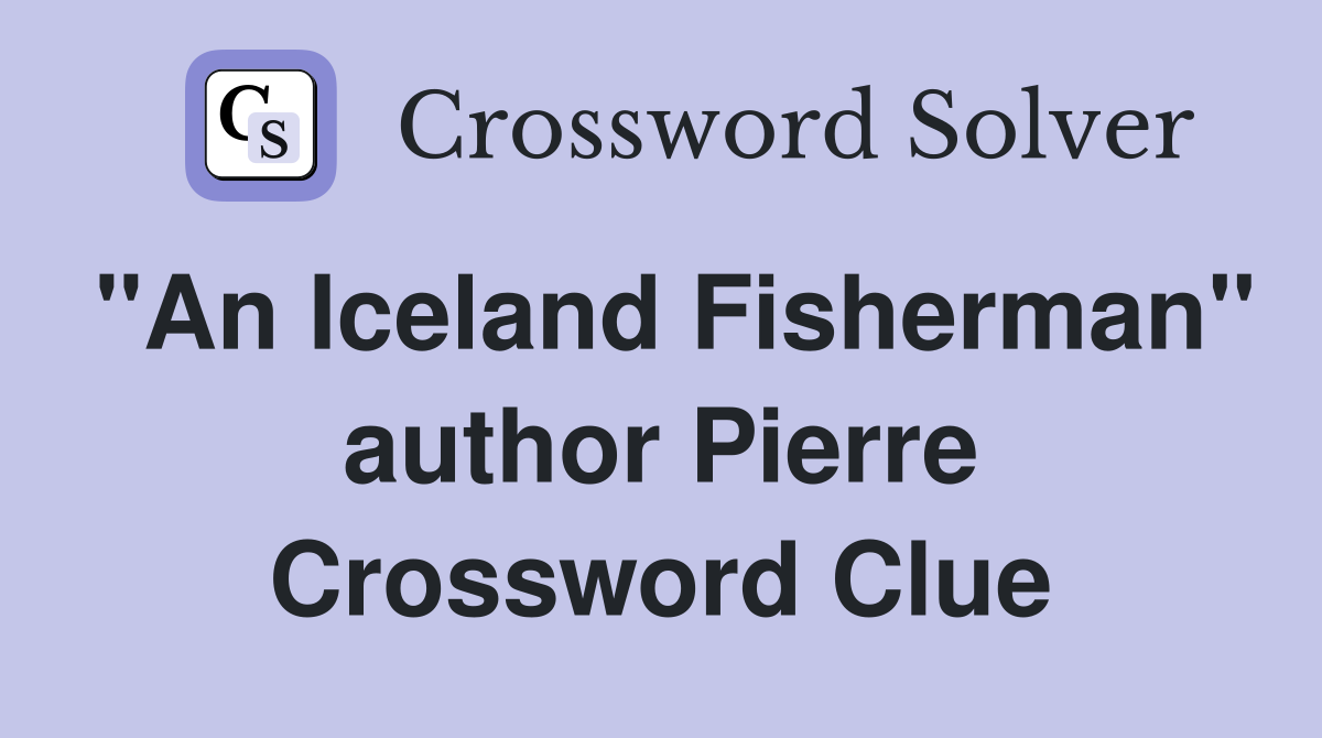 "An Iceland Fisherman" author Pierre Crossword Clue
