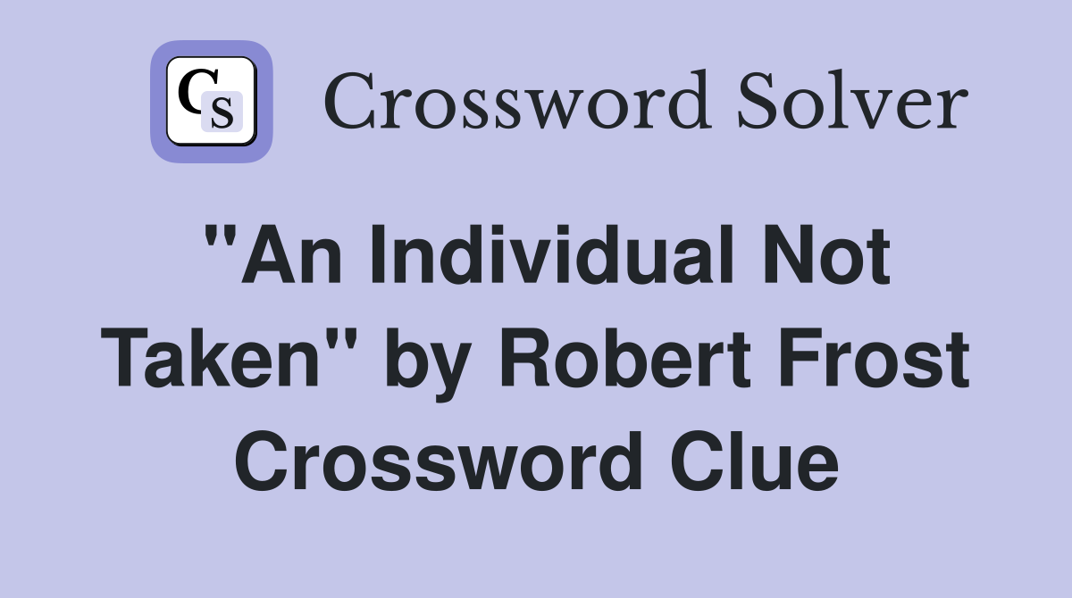 "An Individual Not Taken" by Robert Frost Crossword Clue