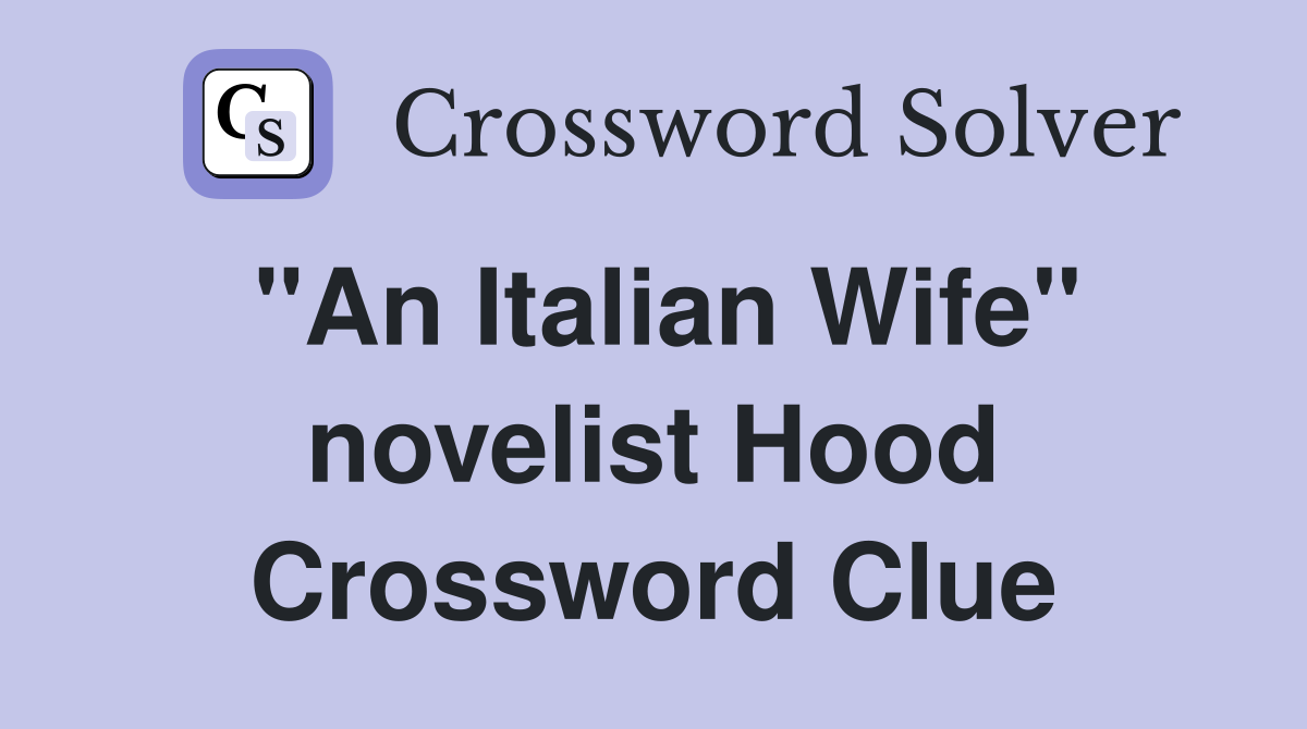 "An Italian Wife" novelist Hood Crossword Clue
