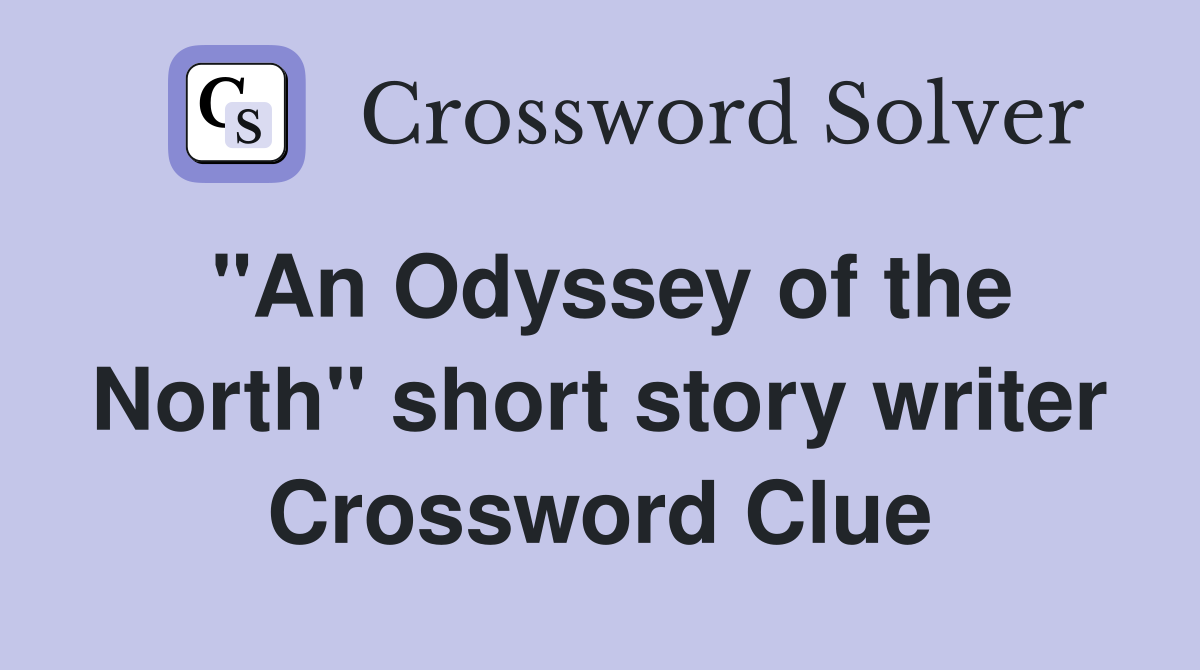 "An Odyssey of the North" short story writer Crossword Clue