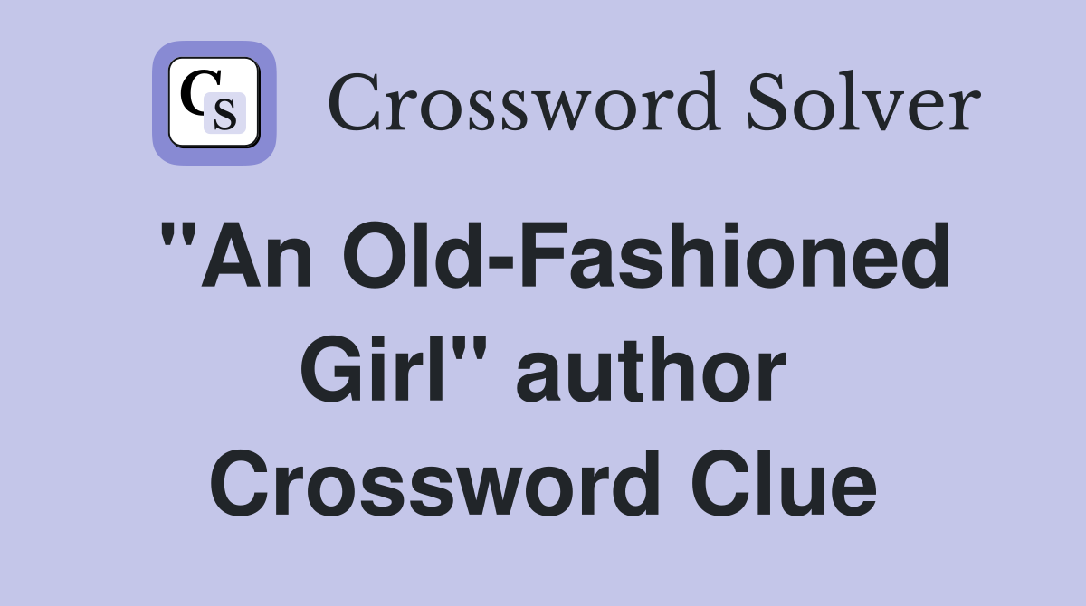 "An Old-Fashioned Girl" author Crossword Clue