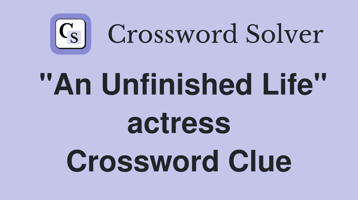 "An Unfinished Life" actress Crossword Clue