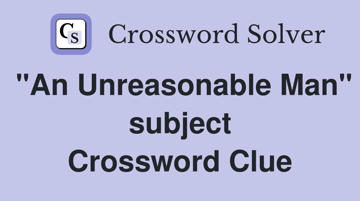 "An Unreasonable Man" subject Crossword Clue