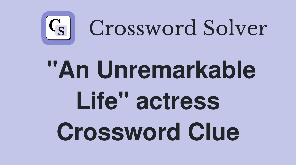 "An Unremarkable Life" actress Crossword Clue