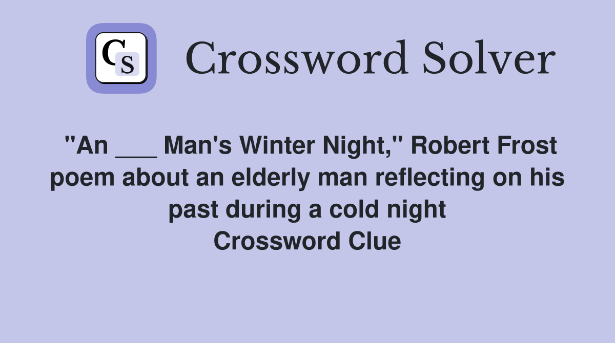 "An ___ Man's Winter Night," Robert Frost poem about an elderly man reflecting on his past during a cold night Crossword Clue