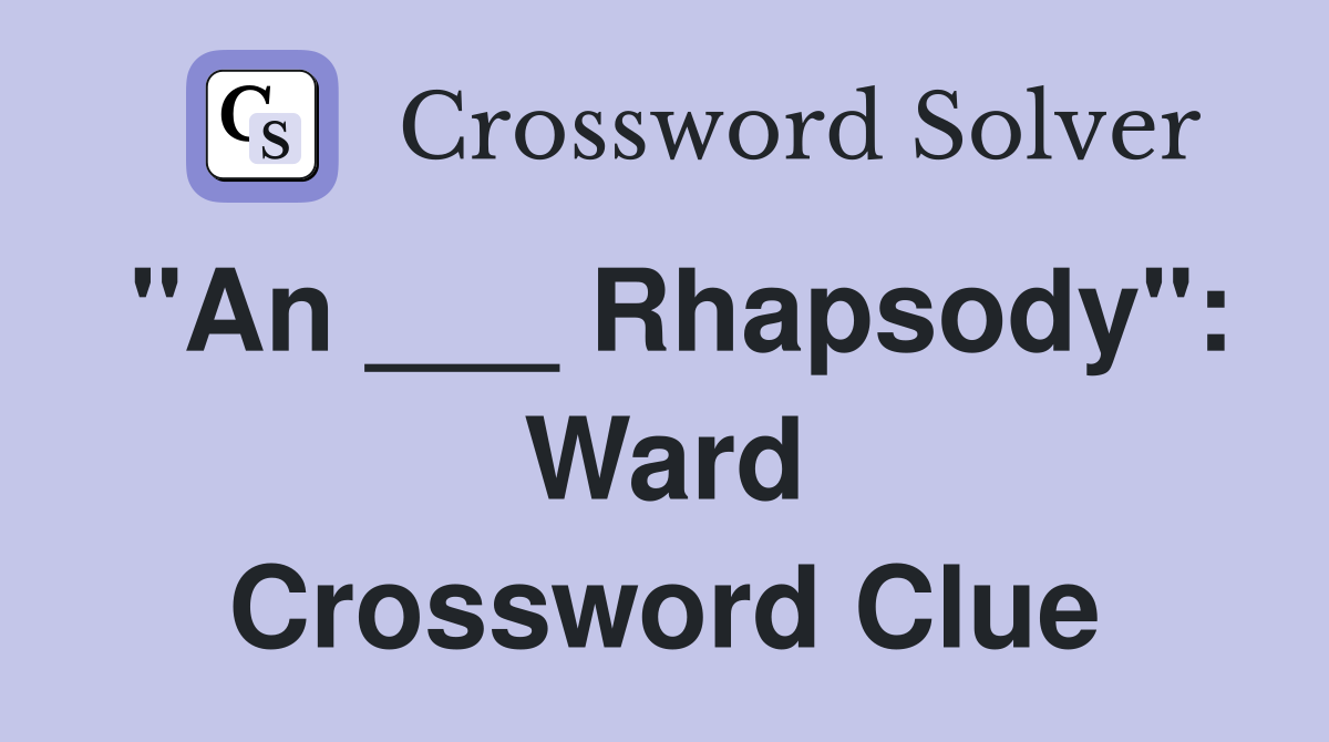 "An ___ Rhapsody": Ward Crossword Clue