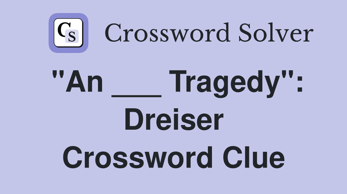 "An ___ Tragedy": Dreiser Crossword Clue