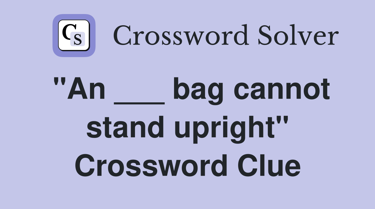 "An ___ bag cannot stand upright" Crossword Clue