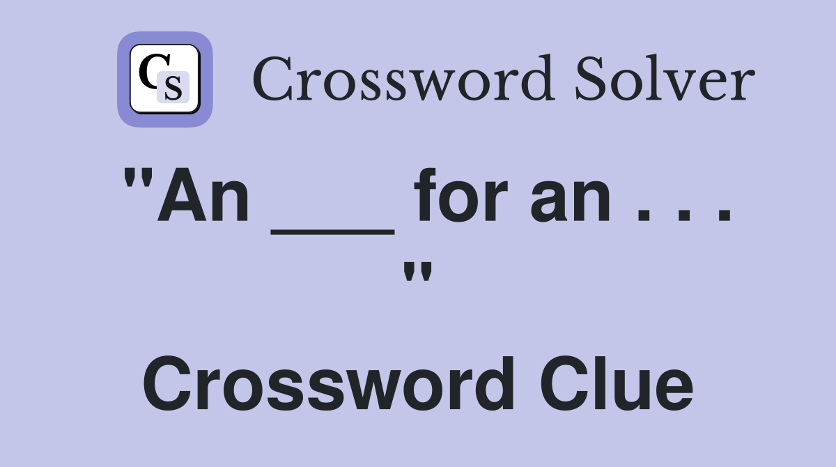 "An ___ for an . . . " Crossword Clue